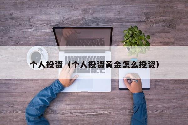 个人投资（个人投资黄金怎么投资）