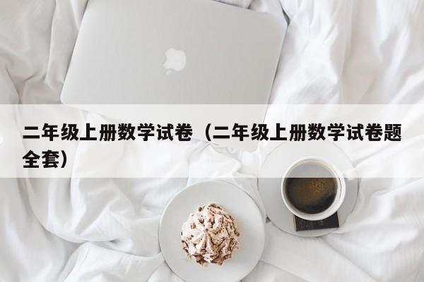 二年级上册数学试卷(二年级上册数学试卷题全套)