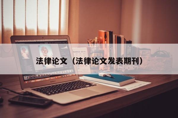 法律论文(法律论文发表期刊)