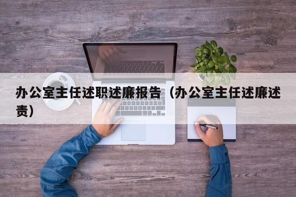 办公室主任述职述廉报告(办公室主任述廉述责)