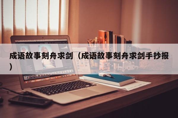 成语故事刻舟求剑(成语故事刻舟求剑手抄报)