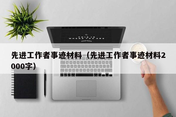 先进工作者事迹材料(先进工作者事迹材料2000字)