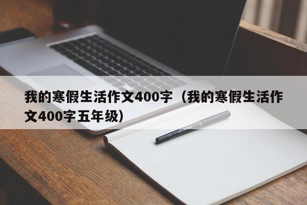 我的寒假生活作文400字（我的寒假生活作文400字五年级）